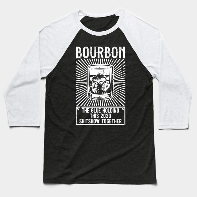 Bourbon The Glue Holding This 2020 Shitshow Together Baseball T-Shirt by CHROME BOOMBOX